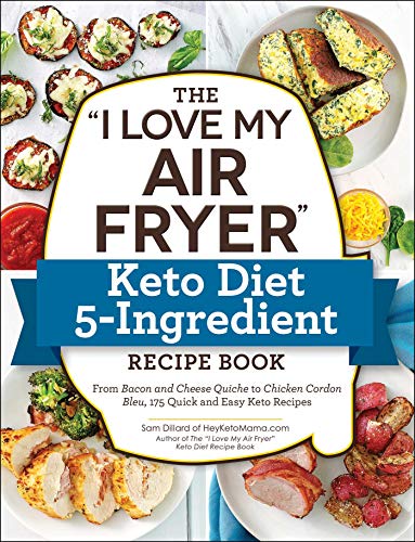 The "I Love My Air Fryer" Keto Diet 5-Ingredient Recipe Book: From Bacon and Cheese Quiche to Chicken Cordon Bleu, 175 Quick and Easy Keto Recipes book cover