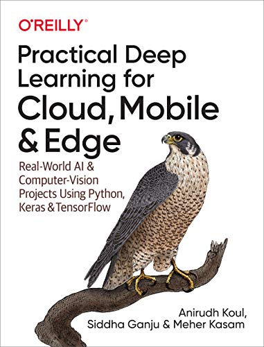 Practical Deep Learning for Cloud, Mobile, and Edge: Real-World AI & Computer-Vision Projects Using Python, Keras & Tensorflow book cover