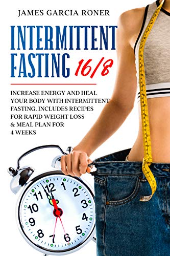 Intermittent Fasting 16/8: Increase Energy and Heal Your Body with Intermittent Fasting. Includes Recipes For Rapid Weight Loss & Meal Plan for 4 Weeks. book cover