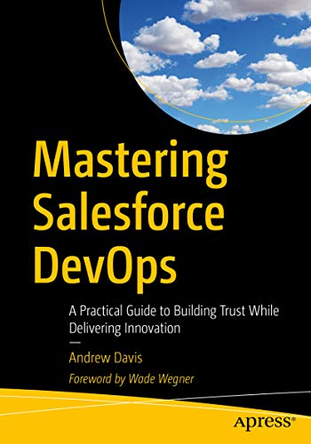 Mastering Salesforce Devops: A Practical Guide to Building Trust While Delivering Innovation book cover