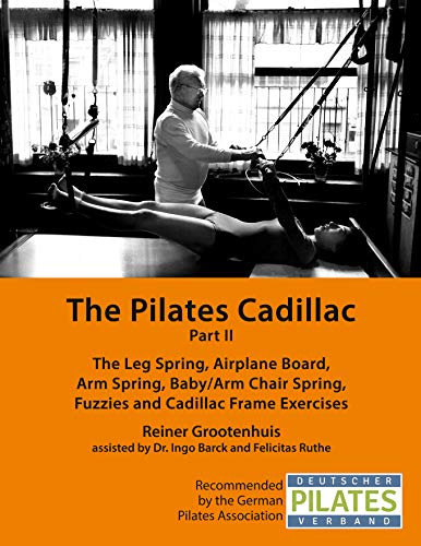 The Pilates Cadillac - Part II: The Leg Spring, Airplane Board, Arm Spring, Baby/Arm Chair Spring, Fuzzies and Cadillac Frame Exercises (The Pilates Equipment Book 4) book cover