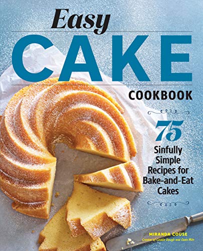Easy Cake Cookbook: 75 Sinfully Simple Recipes for Bake-and-Eat Cakes book cover