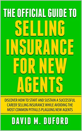 The Official Guide To Selling Insurance For New Agents: Discover How To Start And Sustain A Successful Career Selling Insurance While Avoiding The Most Common Pitfalls Plaguing New Agents book cover