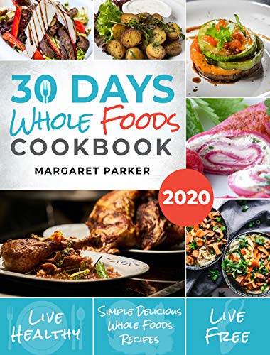 30 Days Whole Foods Cookbook: Delicious, Simple and Quick Whole Food Recipes Lose Weight, Gain Energy and Revitalize Yourself In 30 Days! book cover