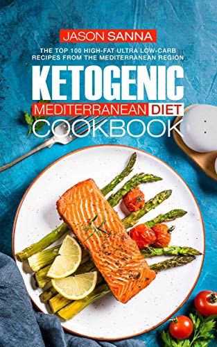 Ketogenic Mediterranean Diet Cookbook: The Top 100 High-Fat Ultra Low-Carb Recipes from the Mediterranean Region book cover