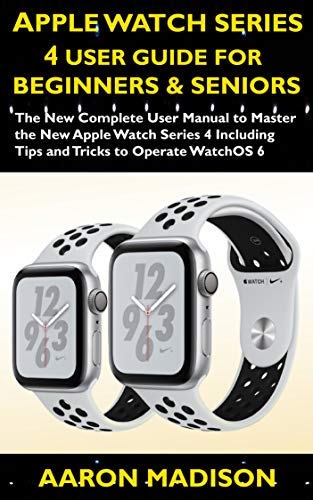 Apple Watch Series 4 User Guide For Beginners & Seniors: The New Complete User Manual to Master the Apple Watch Series 4 Including Tips and Tricks to Operate WatchOS 6 (Smartwatch setup) book cover
