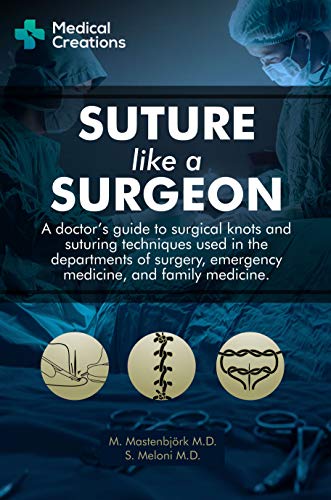 Suture like a Surgeon: A Doctor’s Guide to Surgical Knots and Suturing Techniques used in the Departments of Surgery, Emergency Medicine, and Family Medicine book cover