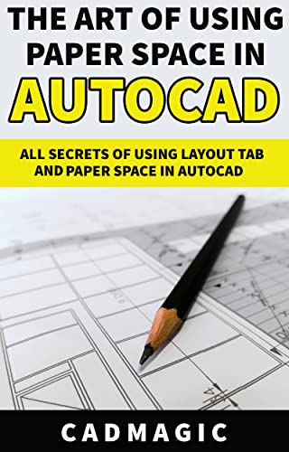 The Art Of Using Paper Space In AutoCAD: All Secrets Of Using Layout Tab and Paper Space In AutoCAD 2010-2020 book cover