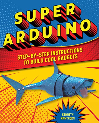 Super Arduino: Step-by-Step Instructions to Build Cool Gadgets book cover