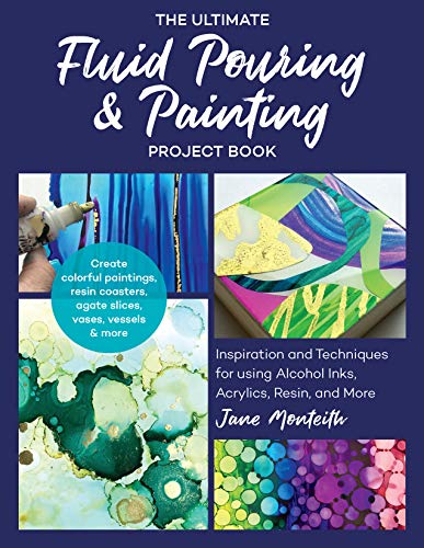 The Ultimate Fluid Pouring & Painting Project Book: Inspiration and Techniques for using Alcohol Inks, Acrylics, Resin, and more; Create colorful paintings, resin coasters, agate slices, vases, vessels & more book cover