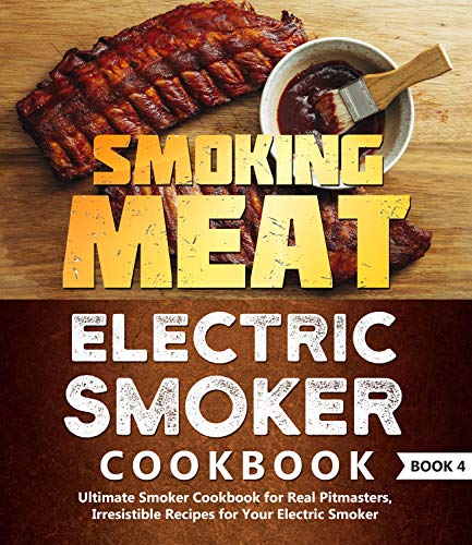 Smoking Meat: Electric Smoker Cookbook: Ultimate Smoker Cookbook for Real Pitmasters, Irresistible Recipes for Your Electric Smoker: Book 4 book cover