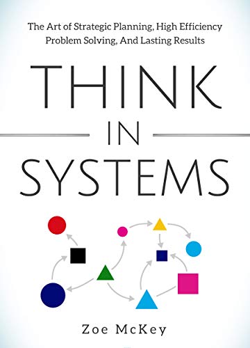 Think in Systems: The Art of Strategic Planning, Effective Problem Solving, And Lasting Results book cover