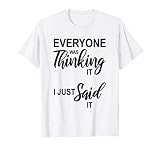 Everyone Was Thinking It I Just Said It Funny Quotes Gift T
