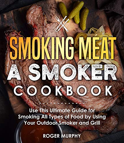 Smoking Meat: A Smoker Cookbook: Use This Ultimate Guide for Smoking All Types of Food by Using Your Outdoor Smoker and Grill book cover
