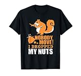 Nobody Move I Dropped My Nuts Squirrel T-Shirt
