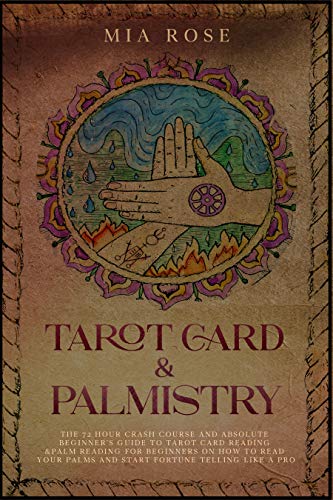 Tarot Card & Palmistry: The 72 Hour Crash Course And Absolute Beginner's Guide to Tarot Card Reading &Palm Reading For Beginners On How To Read Your Palms And Start Fortune Telling Like A Pro book cover
