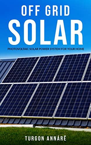 OFF GRID SOLAR: Photovoltaic solar power system for your home: An easy guide to install a solar power system in your home book cover
