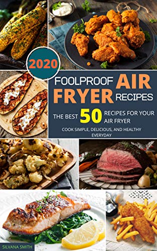 Foolproof Air Fryer Recipes: The Best 50 Recipes for Your Air Fryer. Cook Simple, Delicious, and Healthy Everyday book cover