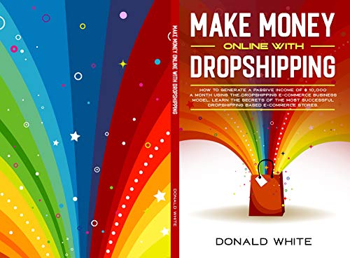MAKE MONEY ONLINE WITH DROPSHIPPING: HOW TO GENERATE A PASSIVE INCOME OF $ 10,000 A MONTH USING THE DROPSHIPPING E-COMMERCE BUSINESS MODEL. LEARN THE SECRETS ... SUCCESS. (Affiliate Marketing Book 2) book cover