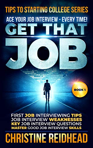 GET THAT JOB! ACE your JOB Interview - every time!: First job Interviewing Tips! Job Interview Weaknesses! Key Job Interview Questions! Master Good ... (Tips to Starting College Series Book) book cover