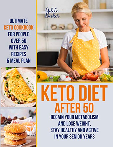 Keto Diet After 50: Ultimate Keto Cookbook for People Over 50 with Easy Recipes & Meal Plan - Regain Your Metabolism and Lose Weight, Stay Healthy and ... in Your Senior Years (Keto Diet for Women) book cover