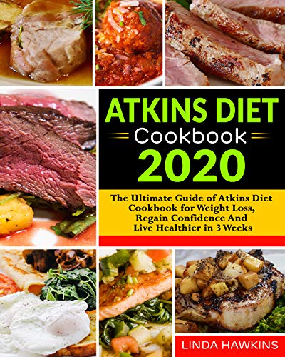 Atkins Diet Cookbook 2020: The Ultimate Guide of Atkins Diet Cookbook for Weight Loss, Regain Confidence And Live Healthier in 3 Weeks book cover