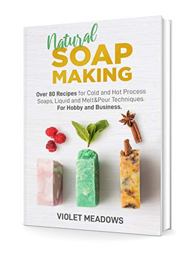 Natural Soap Making: Over 80 Recipes for Cold and Hot Process Soaps, Liquid and Melt&Pour Techniques. For Hobby and Business. book cover