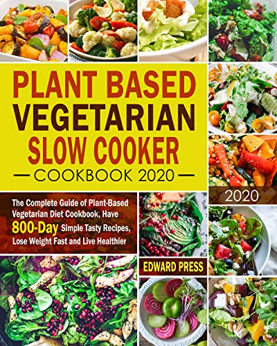 Plant Based Vegetarian Slow Cooker Cookbook 2020: The Complete Guide of Plant-Based Vegetarian Diet Cookbook, Have 800-Day Simple Tasty Recipes, Lose Weight Fast and Live Healthier book cover