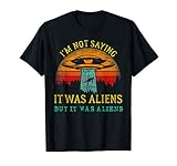 Funny Im Not Saying It Was Aliens Tshirt But It Was Aliens T