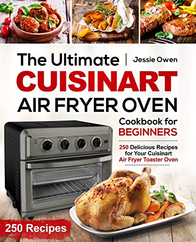 The Ultimate Cuisinart Air Fryer Oven Cookbook for Beginners: 250 Delicious Recipes for Your Cuisinart Air Fryer Toaster Oven book cover