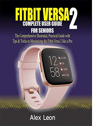 FITBIT VERSA 2 COMPLETE USER GUIDE FOR SENIORS: The Comprehensive Illustrated, Practical Guide with Tips & Tricks to Maximizing the Fitbit Versa 2 fitness tracking devices like a Pro book cover