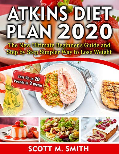 Atkins Diet Plan 2020: The New Ultimate Beginner’s Guide and Step by Step Simpler Way to Lose Weight (Lose Up to 20 Pounds in 3 Weeks) book cover