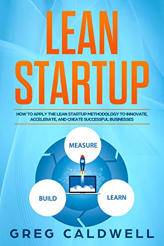 Lean Startup: How to Apply the Lean Startup Methodology to Innovate, Accelerate, and Create Successful Businesses (Lean Guides with Scrum, Sprint, Kanban, DSDM, XP & Crystal Book 4) book cover
