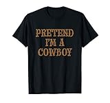Top that says - Pretend I'M A Cowboy | Funny Costume T-Shirt