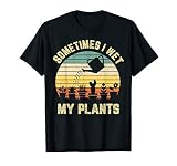 Sometimes I Wet My Plants Funny Gardening T Shirt