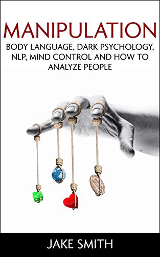 Manipulation, Body Language, Dark Psychology, NLP, Mind Control and How to Analyze People: Master your Emotions, Influence People, Brainwashing, Hypnotism, Stoicism, Personality Types and Persuasion book cover