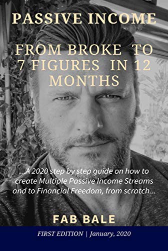 FROM BROKE TO 7 FIGURES IN 12 MONTHS: A 2020 step by step guide on how to create Multiple Passive Income Streams and to Financial Freedom, from scratch. (Passive Income & Financial Freedom) book cover