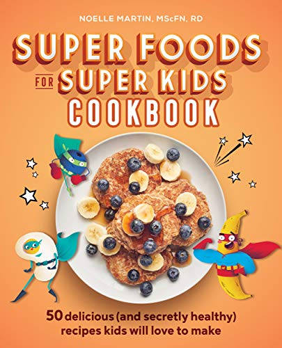 Super Foods for Super Kids Cookbook: 50 Delicious (and Secretly Healthy) Recipes Kids Will Love to Make book cover
