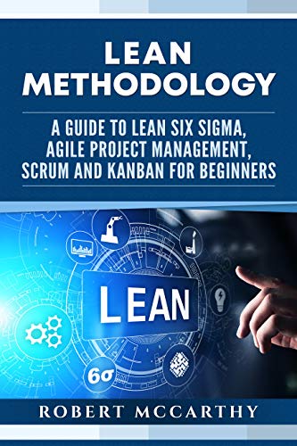 Lean Methodology: A Guide to Lean Six Sigma, Agile Project Management, Scrum and Kanban for Beginners book cover