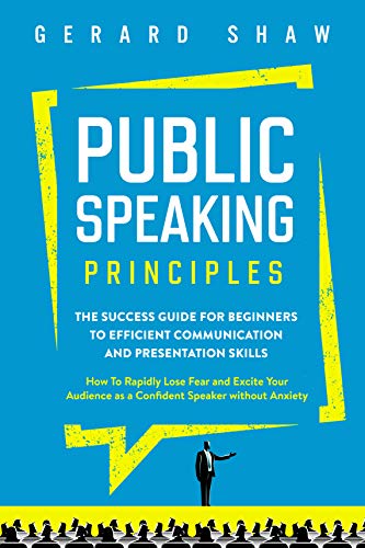 Public Speaking Principles: The Success Guide for Beginners to Efficient Communication and Presentation Skills. How To Rapidly Lose Fear and Excite Your Audience as a Confident Speaker Without Anxiety book cover