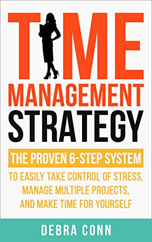 Time Management Strategy: The Proven 6 Step System to Easily Manage Multiple Projects, Take Control of Stress, and Make Time for Yourself book cover