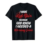 I have red hair because god knew I needed a warning label T-Shirt