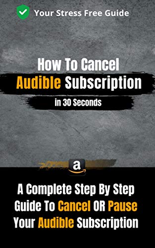 Cancel Audible Subscription: A Complete Step By Step Guide On How To Cancel Audible Subscription in 30 Seconds With 2020 Screenshots book cover