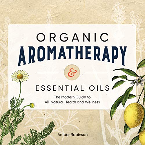 Organic Aromatherapy & Essential Oils: The Modern Guide to All-Natural Health and Wellness book cover