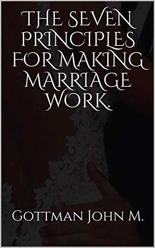 The Seven Principles for Making Marriage Work: A Practical Guide from the Country's Foremost Relationship Expert book cover
