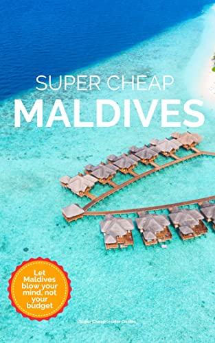 Super Cheap Maldives - Travel Guide 2020: Enjoy a $3,000 trip to Maldives for $300 (Maldives Travel Guide) book cover