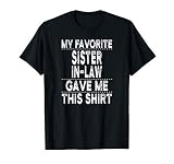 My Favorite Sister In Law Gave Me This Shirt Funny T Shirt