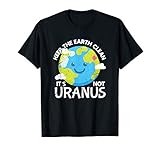 Keep The Earth Clean It S Not Uranus Funny Earth Day T Shirt