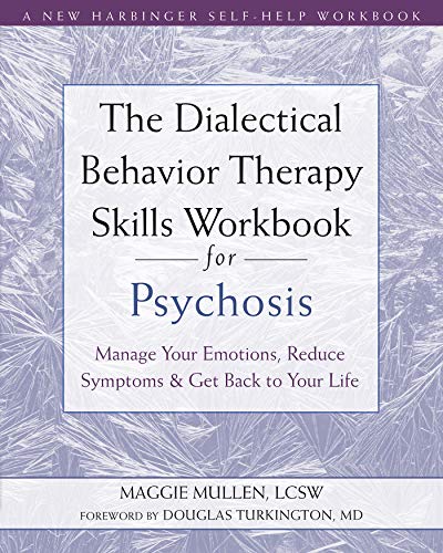 The Dialectical Behavior Therapy Skills Workbook for Psychosis: Manage Your Emotions, Reduce Symptoms, and Get Back to Your Life book cover