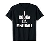 I Cooka Da Meatball Meme Funny Trending Italian Slang Joke T-Shirt